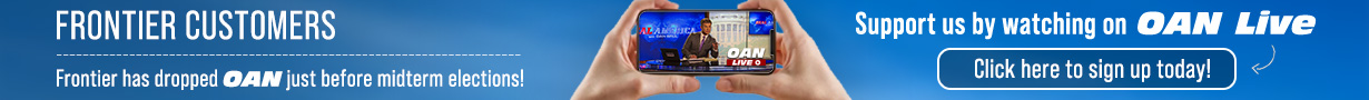 Frontier has dropped OAN just before midterm elections! Continue to Support and Enjoy OAN by signing up for OAN Live today.